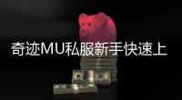 奇迹MU私服新手快速上手的升级小妙招