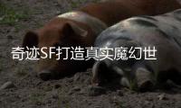 奇迹SF打造真实魔幻世界体验传奇魅力
